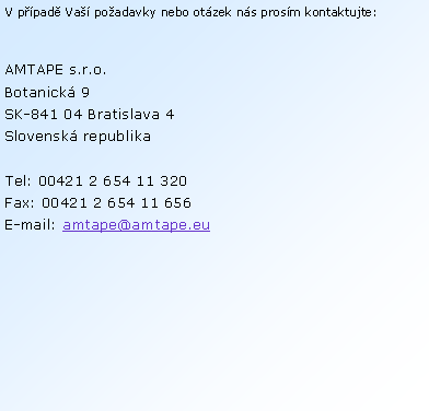 Textov� pole: V p��pad� Va�� po�adavky nebo ot�zek n�s pros�m kontaktujte:AMTAPE s.r.o.Botanick� 9SK-841 04 Bratislava 4
Slovensk� republikaTel: 00421 2 654 11 320Fax: 00421 2 654 11 656
E-mail: amtape@amtape.eu